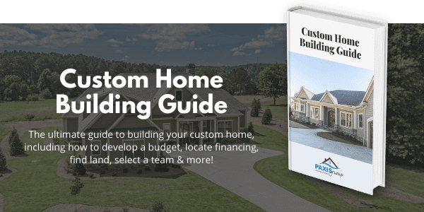 Download Our FREE eBook - Custom Home Building Guide | PAXISgroup